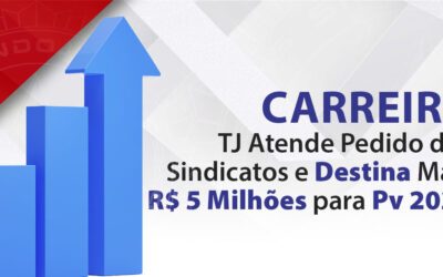 CARREIRA TJ ATENDE PEDIDO DOS SINDICATOS E DESTINA MAIS R$ 5 MILHÕES PARA PV 2022